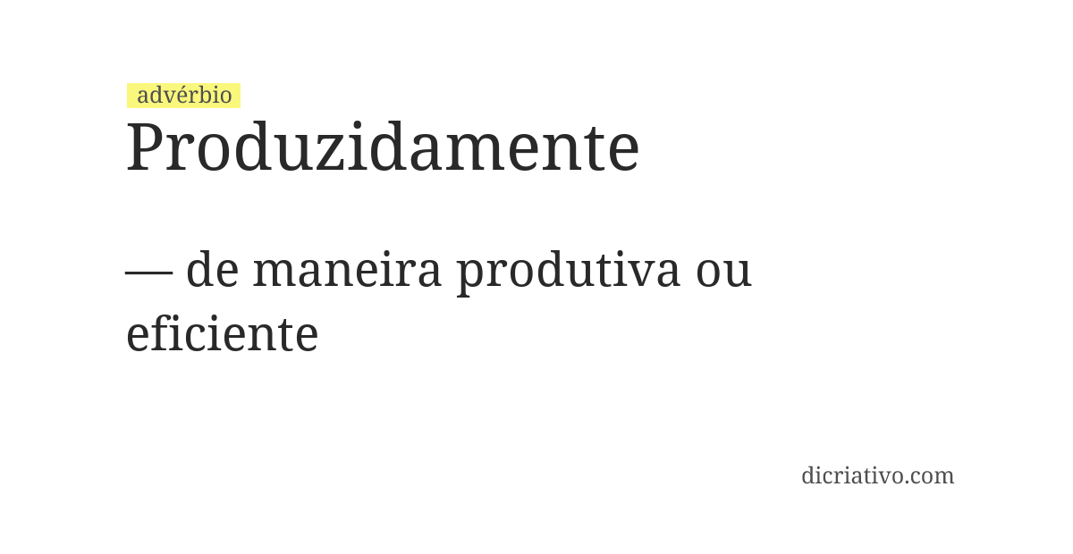 Significado de produzidamente