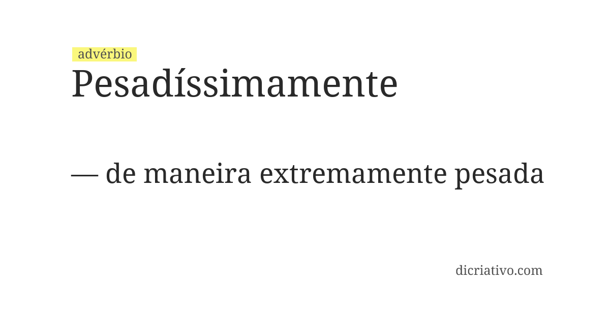 Significado de pesadíssimamente