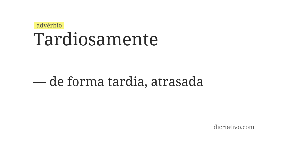 Significado de tardiosamente