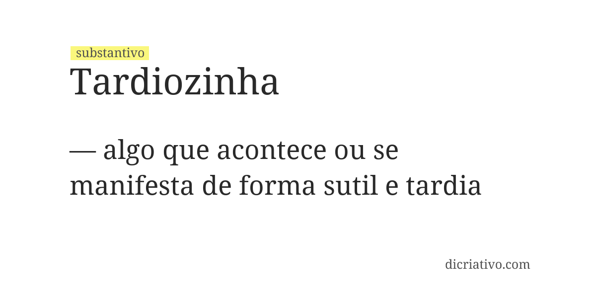 Significado de tardiozinha